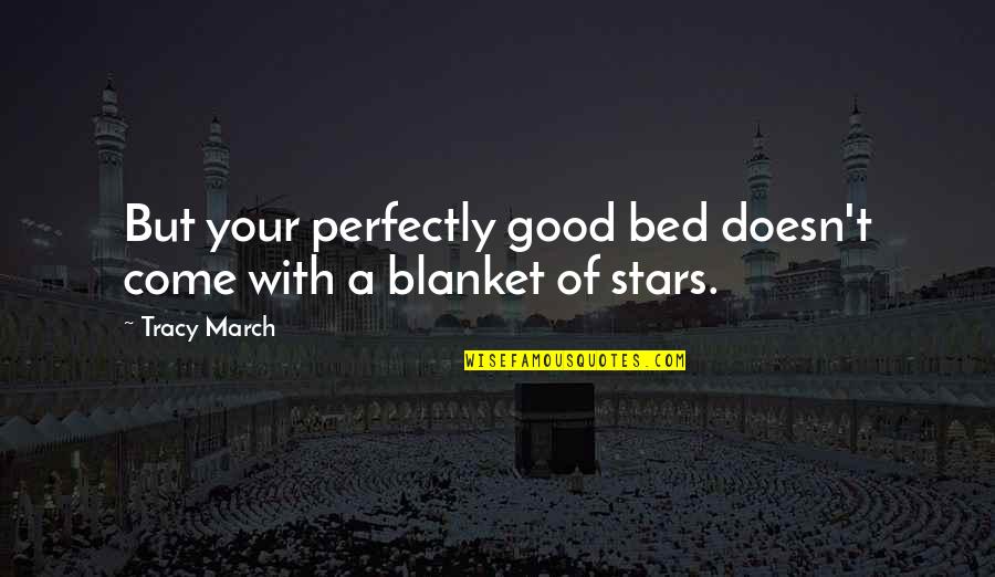 Romance And Stars Quotes By Tracy March: But your perfectly good bed doesn't come with