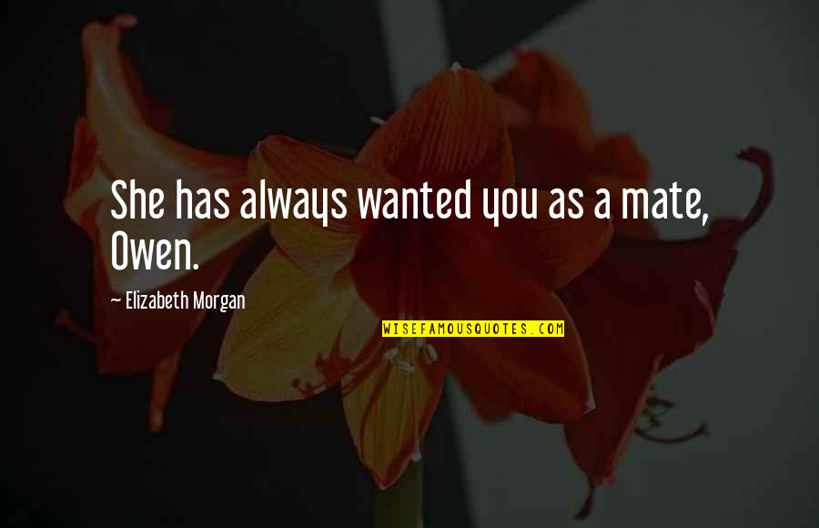 Romance Author Quotes By Elizabeth Morgan: She has always wanted you as a mate,