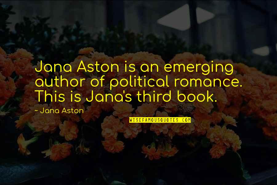 Romance Author Quotes By Jana Aston: Jana Aston is an emerging author of political