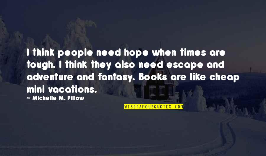 Romance Author Quotes By Michelle M. Pillow: I think people need hope when times are