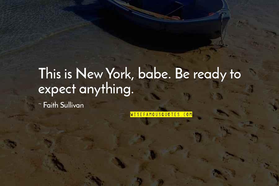 Romance Contemporary Adult Quotes By Faith Sullivan: This is New York, babe. Be ready to Romance Contemporary Adult Quotes By Faith Sullivan: This is New York, babe. Be ready to
