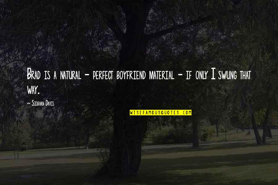 Romance Contemporary Adult Quotes By Siobhan Davis: Brad is a natural - perfect boyfriend material