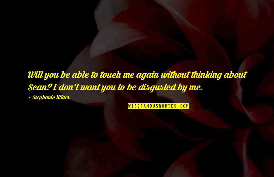 Romance Contemporary Adult Quotes By Stephanie Witter: Will you be able to touch me again Romance Contemporary Adult Quotes By Stephanie Witter: Will you be able to touch me again