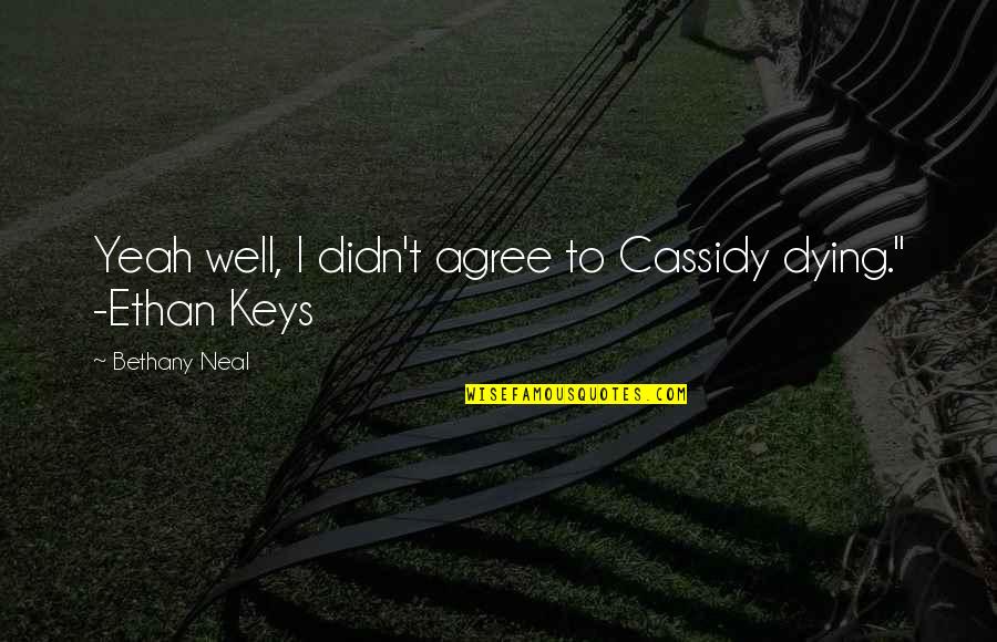 Romance Dying Quotes By Bethany Neal: Yeah well, I didn't agree to Cassidy dying."