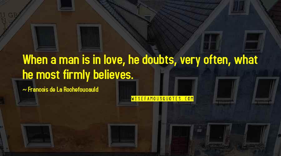 Romance Enemies Lovers Quotes By Francois De La Rochefoucauld: When a man is in love, he doubts,