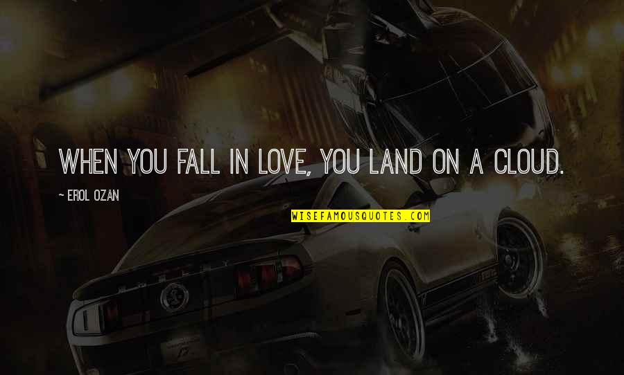 Romance Feelings Quotes By Erol Ozan: When you fall in love, you land on