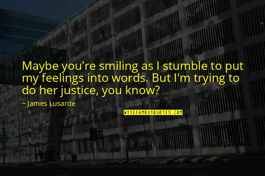 Romance Feelings Quotes By James Lusarde: Maybe you're smiling as I stumble to put