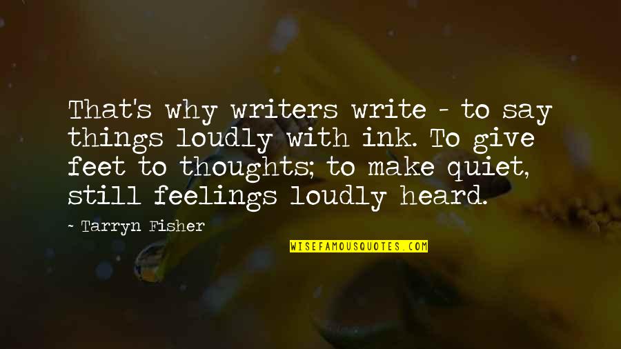 Romance Feelings Quotes By Tarryn Fisher: That's why writers write - to say things