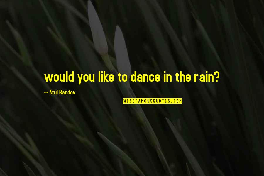 Romance In The Rain Quotes By Atul Randev: would you like to dance in the rain?