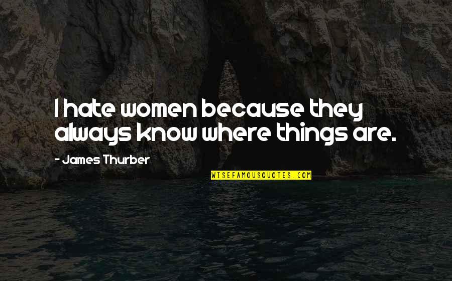 Romance In The Rain Quotes By James Thurber: I hate women because they always know where