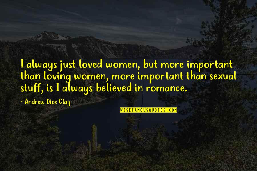 Romance Is Important Quotes By Andrew Dice Clay: I always just loved women, but more important