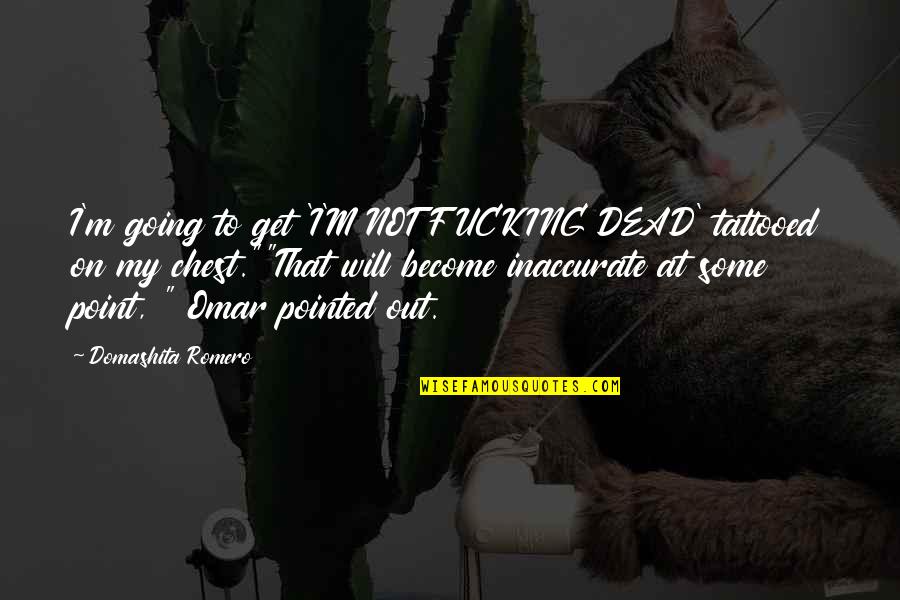 Romance Is Not Dead Quotes By Domashita Romero: I'm going to get 'I'M NOT FUCKING DEAD'