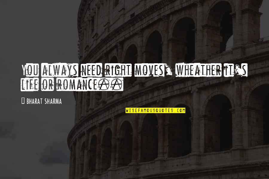 Romance Love Inspirational Quotes By BHARAT SHARMA: You always need right moves, wheather it's life