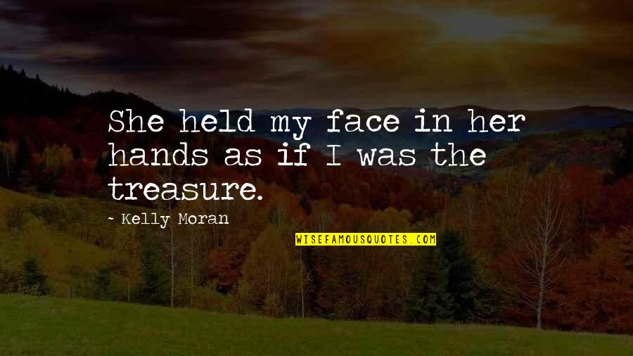 Romance Love Quotes By Kelly Moran: She held my face in her hands as