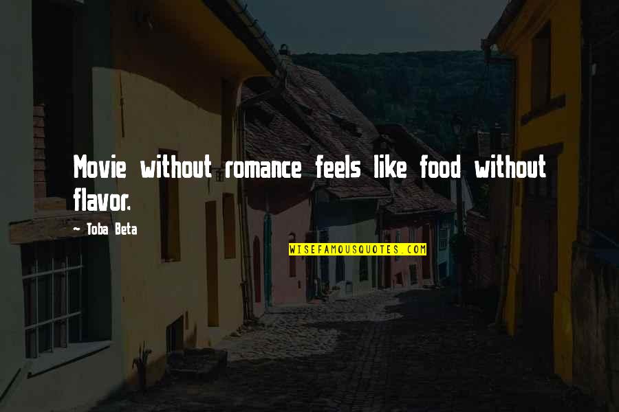Romance Movie Quotes By Toba Beta: Movie without romance feels like food without flavor.