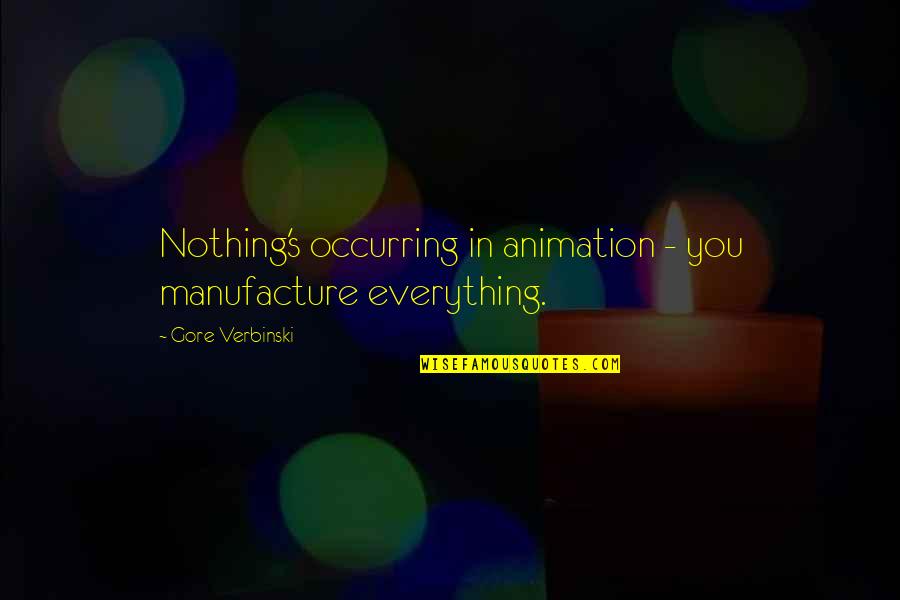 Romance Never Goes Unpunished Quotes By Gore Verbinski: Nothing's occurring in animation - you manufacture everything.
