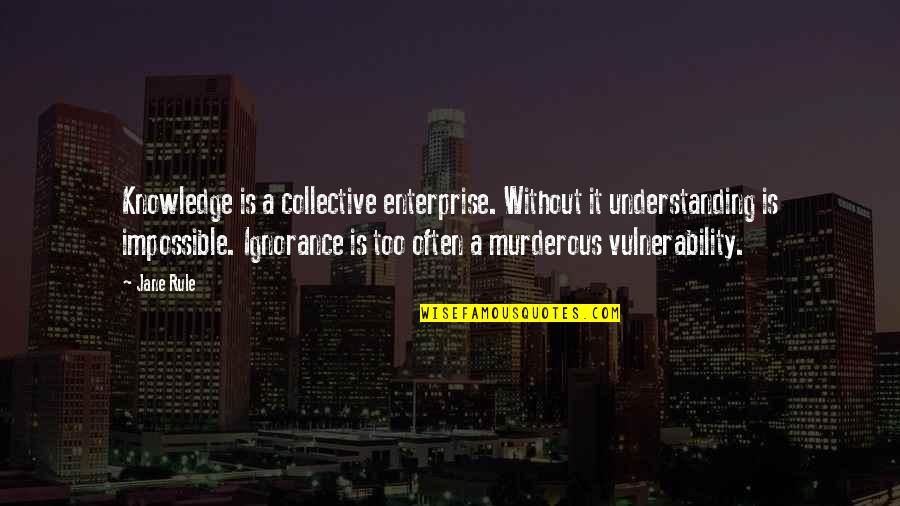 Romance Never Goes Unpunished Quotes By Jane Rule: Knowledge is a collective enterprise. Without it understanding