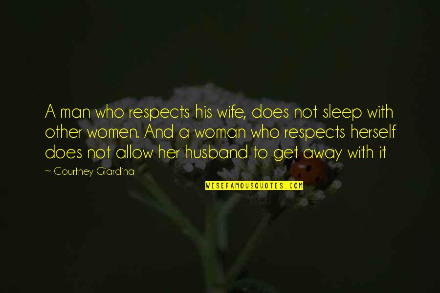 Romance Novel Quotes By Courtney Giardina: A man who respects his wife, does not