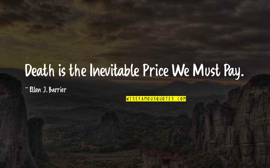 Romance Novel Quotes By Ellen J. Barrier: Death is the Inevitable Price We Must Pay.