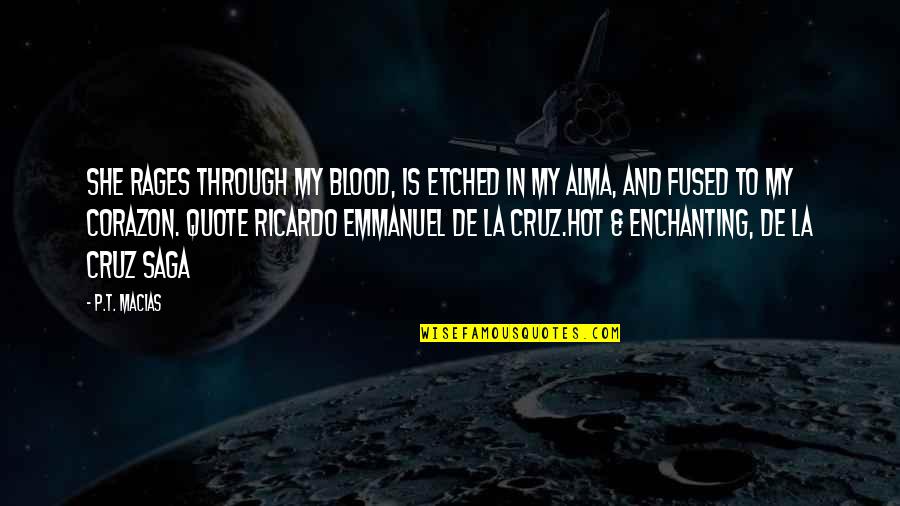 Romance Novel Quotes By P.T. Macias: She rages through my blood, is etched in
