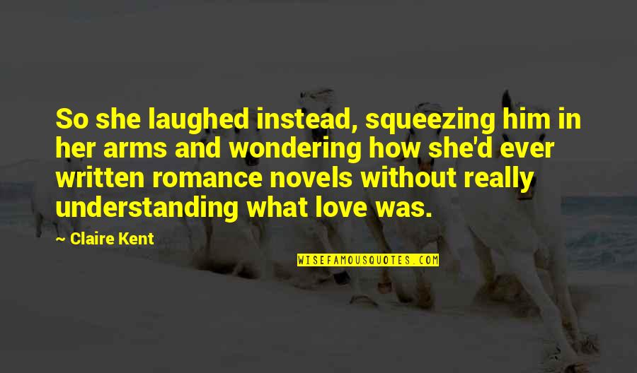 Romance Novels Romance Quotes By Claire Kent: So she laughed instead, squeezing him in her