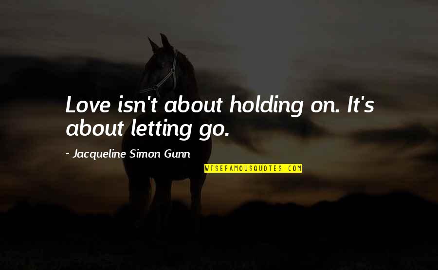 Romance Novels Romance Quotes By Jacqueline Simon Gunn: Love isn't about holding on. It's about letting
