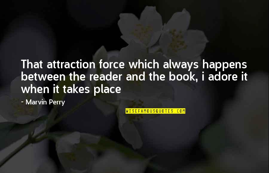 Romance Novels Romance Quotes By Marvin Perry: That attraction force which always happens between the