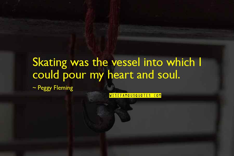Romance Of The Three Kingdoms Quotes By Peggy Fleming: Skating was the vessel into which I could
