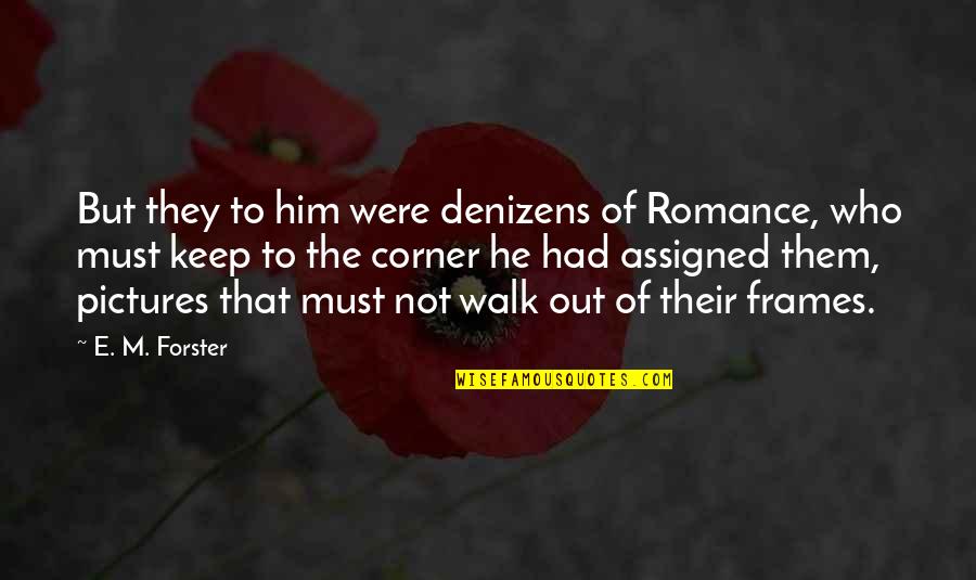 Romance Pictures With Quotes By E. M. Forster: But they to him were denizens of Romance,