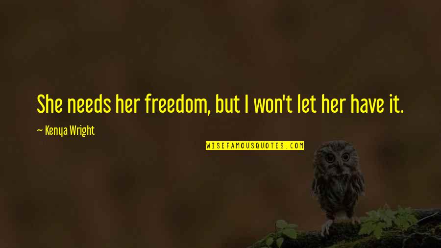 Romance Quotes By Kenya Wright: She needs her freedom, but I won't let