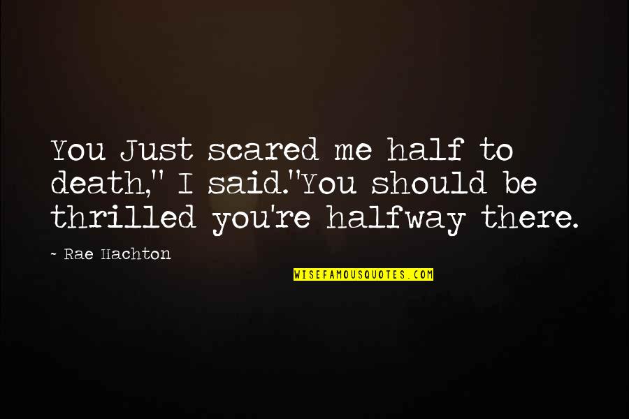 Romance Quotes By Rae Hachton: You Just scared me half to death," I