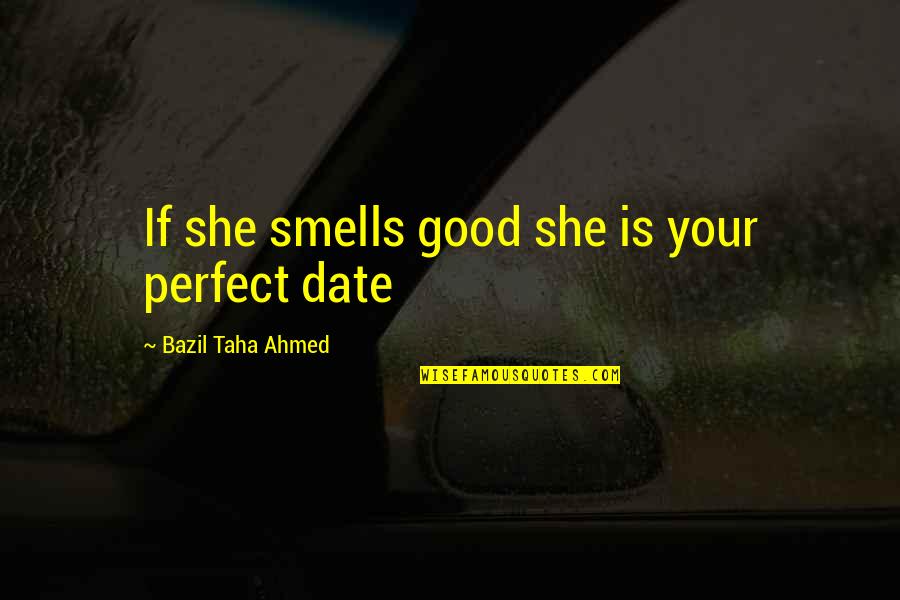 Romance Sexy Quotes By Bazil Taha Ahmed: If she smells good she is your perfect