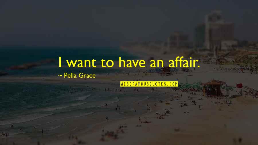 Romance Sexy Quotes By Pella Grace: I want to have an affair.