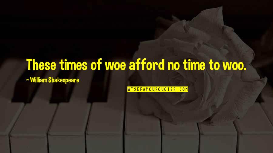 Romance Shakespeare Quotes By William Shakespeare: These times of woe afford no time to