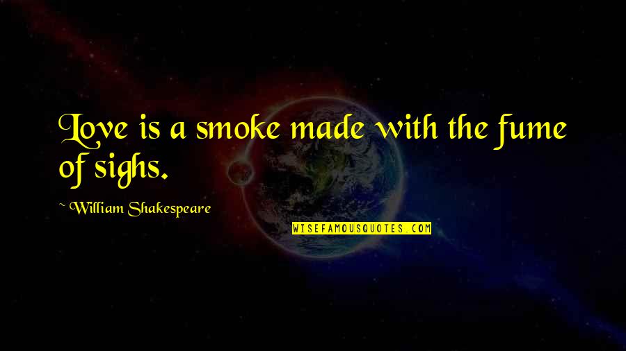 Romance Shakespeare Quotes By William Shakespeare: Love is a smoke made with the fume