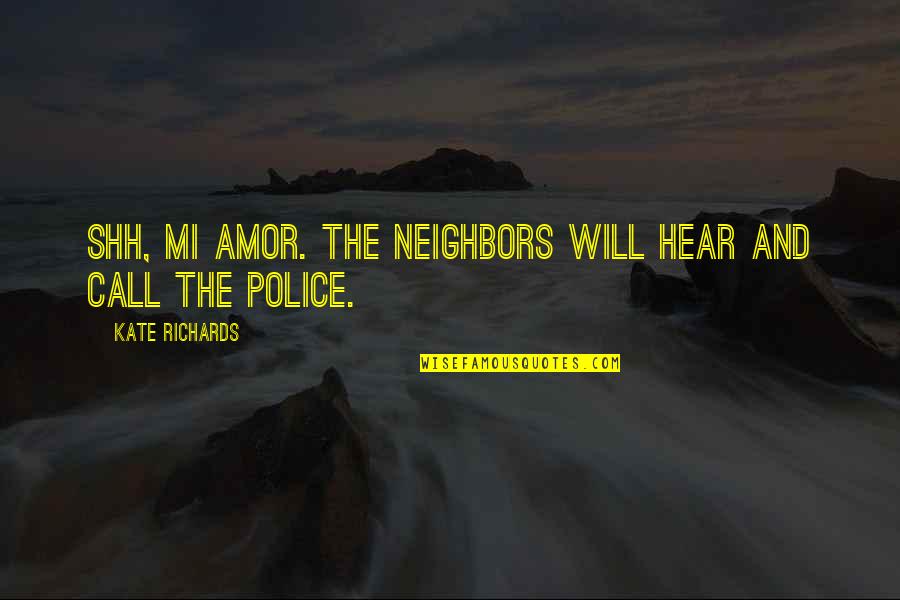 Romance Story Quotes By Kate Richards: Shh, mi amor. The neighbors will hear and