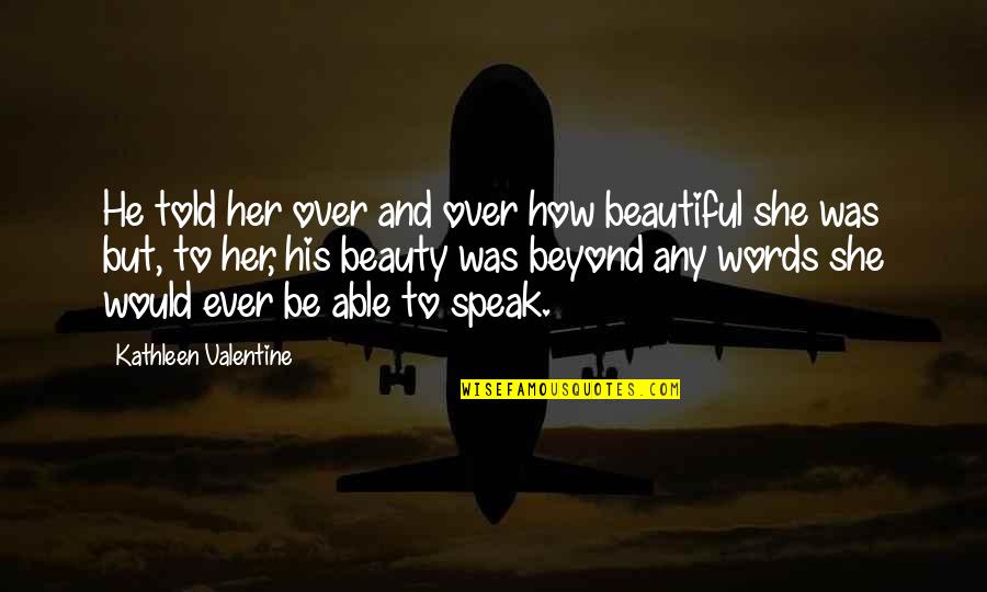 Romance Story Quotes By Kathleen Valentine: He told her over and over how beautiful