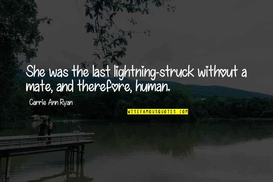 Romance Struck Quotes By Carrie Ann Ryan: She was the last lightning-struck without a mate,