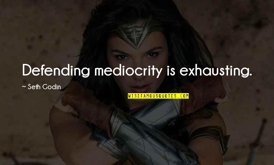 Romance Struck Quotes By Seth Godin: Defending mediocrity is exhausting.
