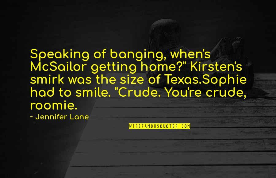 Romance Suspense Quotes By Jennifer Lane: Speaking of banging, when's McSailor getting home?" Kirsten's