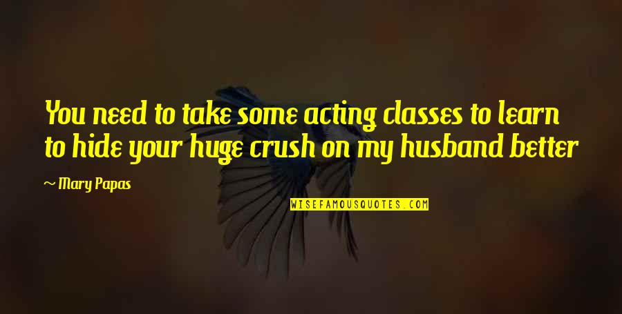 Romance Suspense Quotes By Mary Papas: You need to take some acting classes to