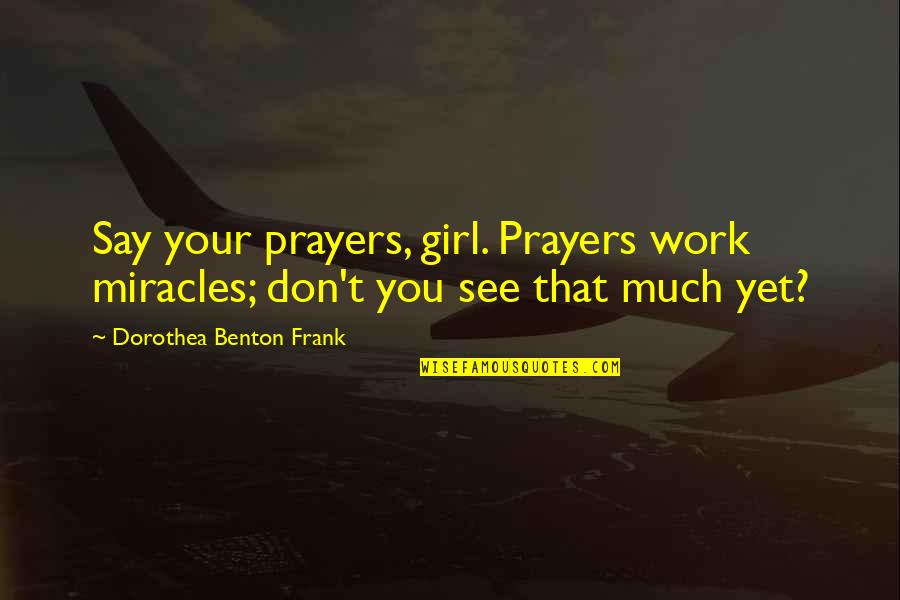Romance The Movie Quotes By Dorothea Benton Frank: Say your prayers, girl. Prayers work miracles; don't