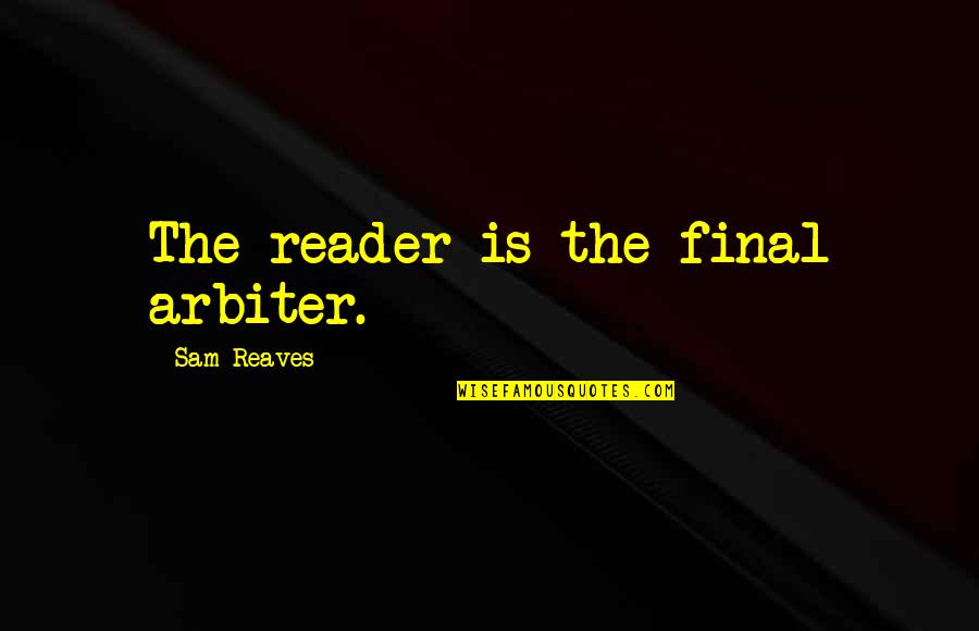 Romance Thriller Suspense Quotes By Sam Reaves: The reader is the final arbiter.