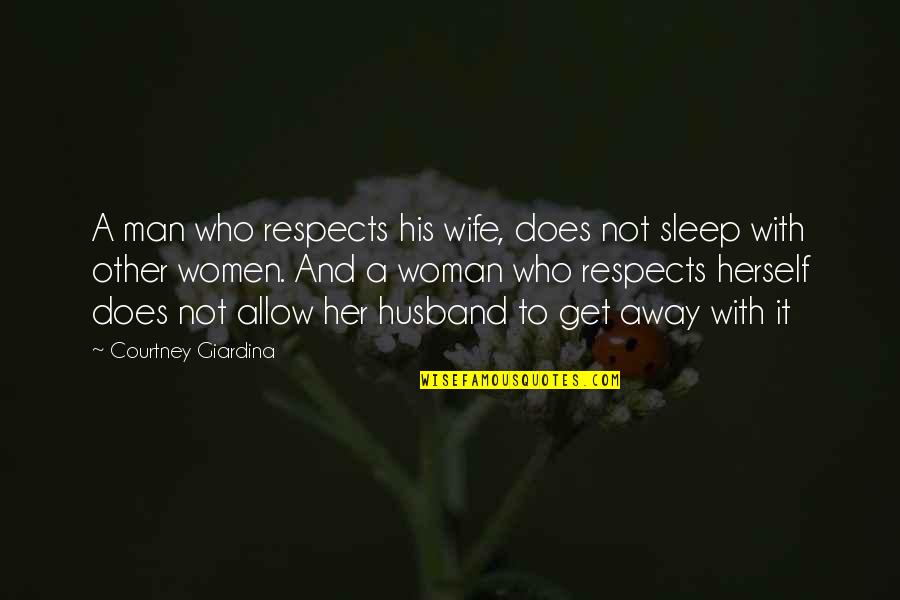 Romance With Your Husband Quotes By Courtney Giardina: A man who respects his wife, does not