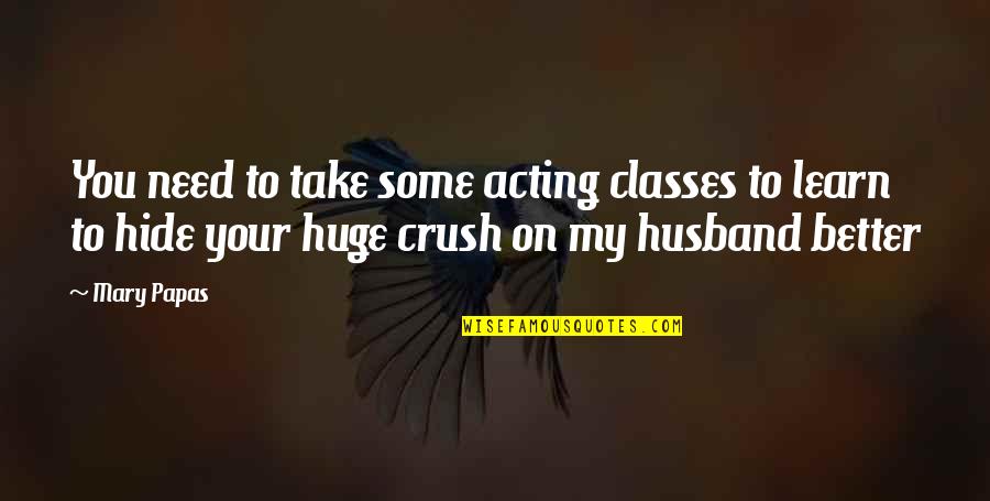 Romance With Your Husband Quotes By Mary Papas: You need to take some acting classes to