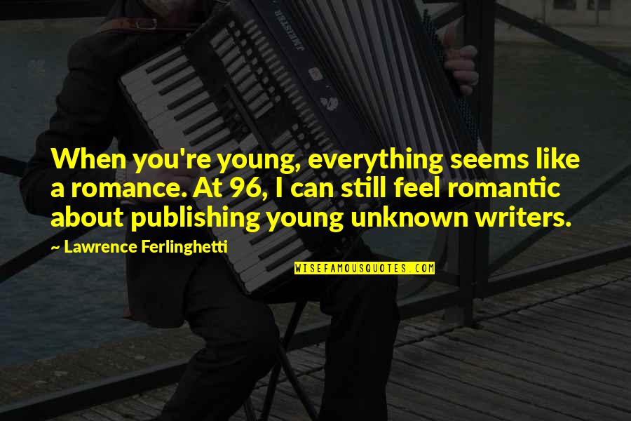 Romance Writers Quotes By Lawrence Ferlinghetti: When you're young, everything seems like a romance.