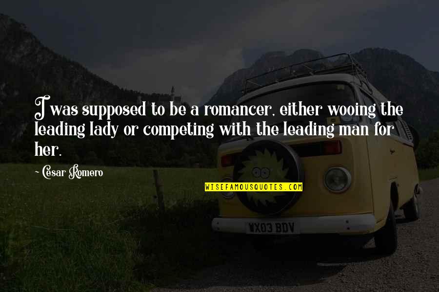 Romancer Quotes By Cesar Romero: I was supposed to be a romancer, either Romancer Quotes By Cesar Romero: I was supposed to be a romancer, either