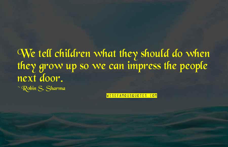 Romancereads Quotes By Robin S. Sharma: We tell children what they should do when