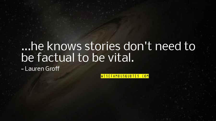 Romancer's Quotes By Lauren Groff: ...he knows stories don't need to be factual