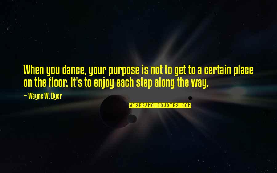 Romancer's Quotes By Wayne W. Dyer: When you dance, your purpose is not to